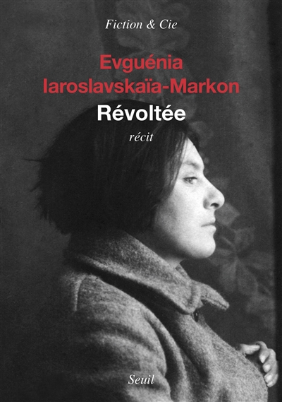 Couverture. Editions du Seuil. Révoltée. Récit autobiographique. Evguénia Iaroslavskaïa-Markon. Traduit du russe par Valéry Kislov. 2017-02-02